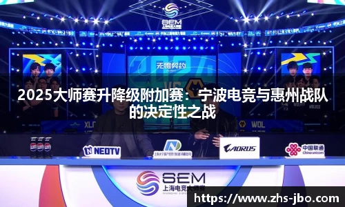 2025大师赛升降级附加赛：宁波电竞与惠州战队的决定性之战